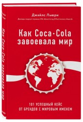 Льюри Джайлс: Как Coca-Cola завоевала мир. 101 успешный кейс от брендов с мировым именем
