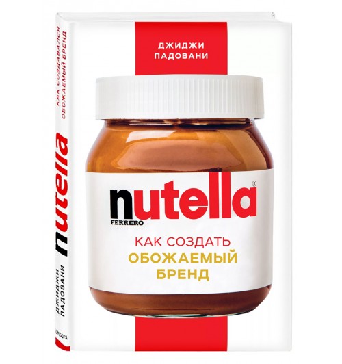 Джиджи Падовани: Nutella. Как создать обожаемый бренд 