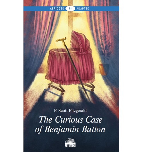 Скотт Фрэнсис Фицджеральд: Загадочная история Бенджамина Баттона / The Curious Case of Benjamin Button. Книга для чтения на английском языке. Уровень В1
